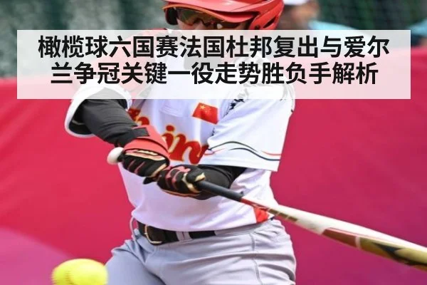 橄榄球六国赛法国杜邦复出与爱尔兰争冠关键一役走势胜负手解析
